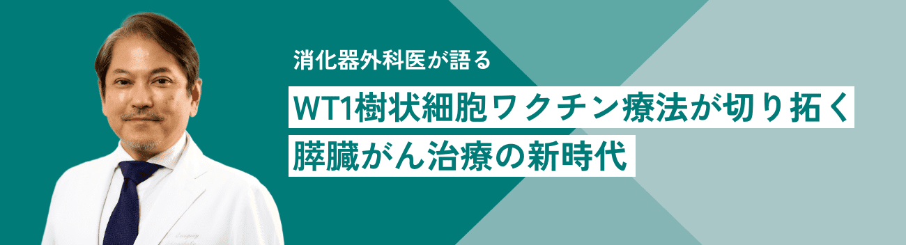 【消化器外科医が語る】WT1樹状細胞ワクチン療法が切り拓く膵臓がん治療の新時代