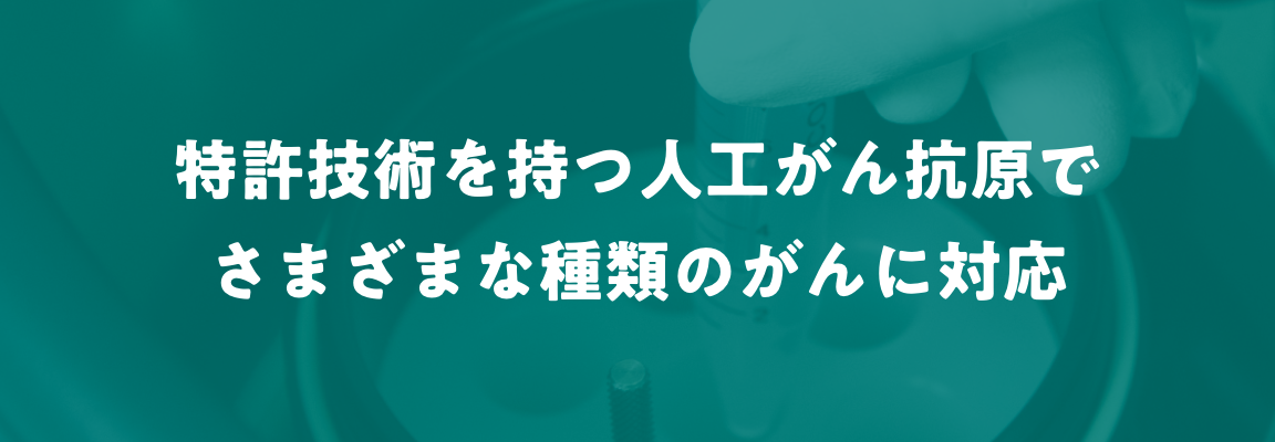 特許技術を持つ人工がん抗原でさまざまな種類のがんに対応