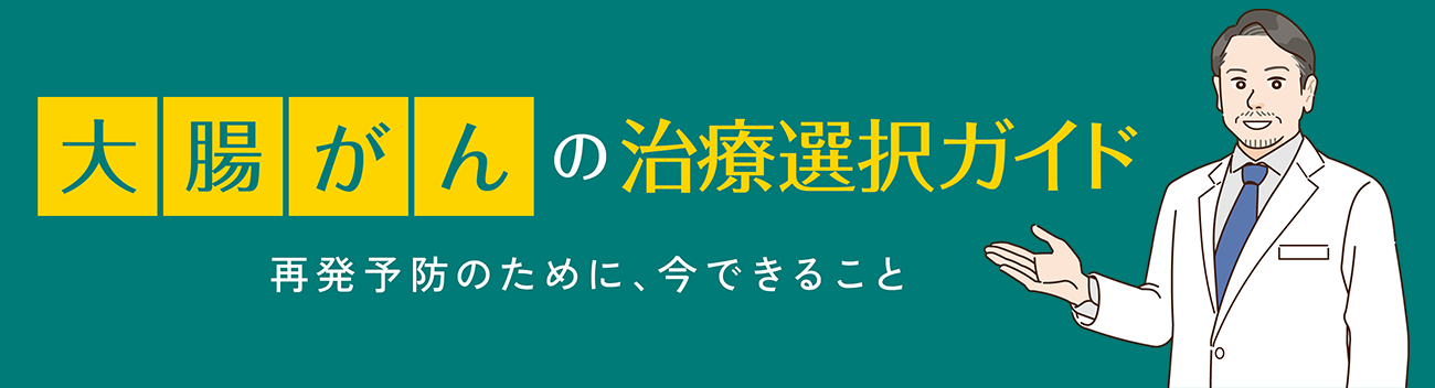 大腸がんの治療選択ガイド 再発予防のために、今できること